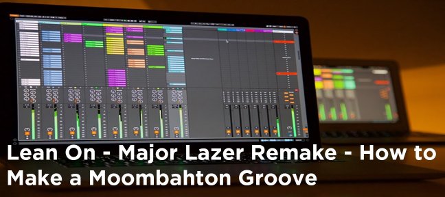 Lean On - Major Lazer Remake - How to Make a Moombahton Groove