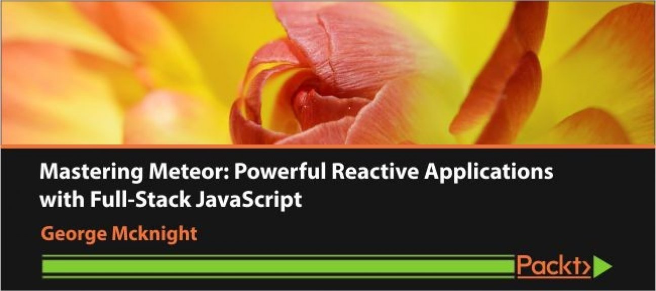 Mastering Meteor: Powerful Reactive Applications with Full-Stack JavaScript